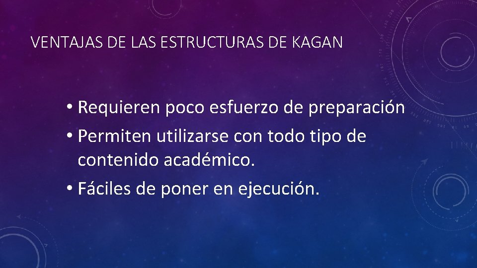 VENTAJAS DE LAS ESTRUCTURAS DE KAGAN • Requieren poco esfuerzo de preparación • Permiten