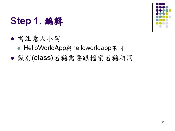 Step 1. 編輯 l 需注意大小寫 l l Hello. World. App與helloworldapp不同 類別(class)名稱需要跟檔案名稱相同 31 