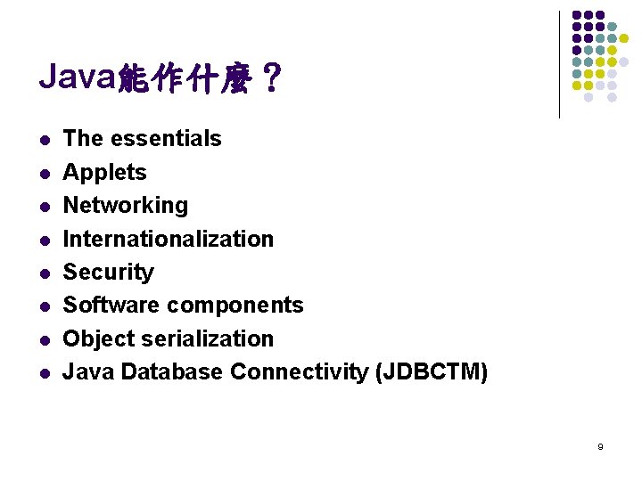 Java能作什麼？ l l l l The essentials Applets Networking Internationalization Security Software components Object