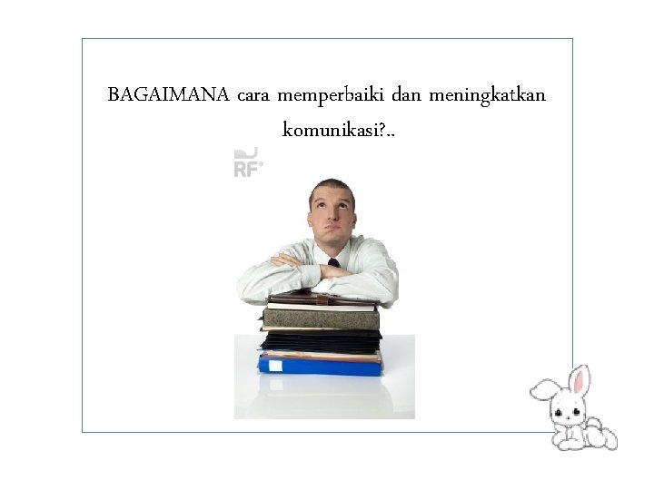 BAGAIMANA cara memperbaiki dan meningkatkan komunikasi? . . 