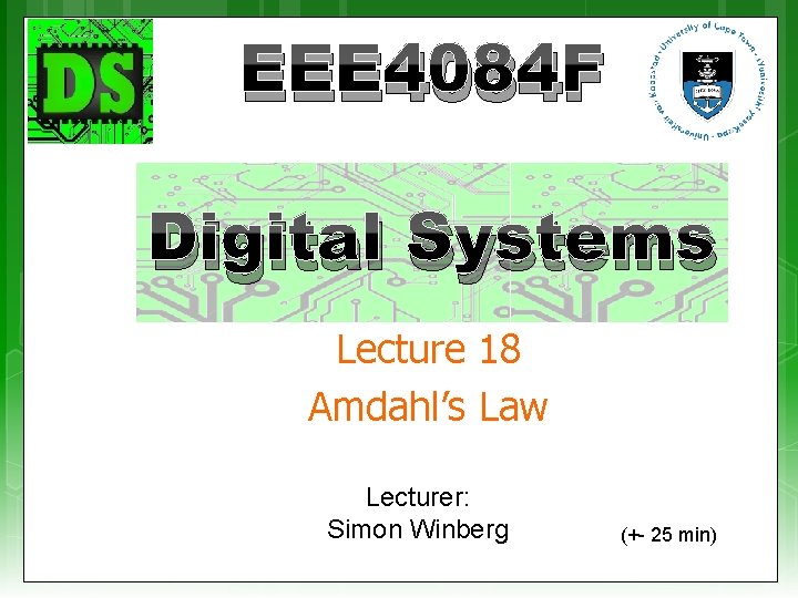 EEE 4084 F Digital Systems Lecture 18 Amdahl’s Law Lecturer: Simon Winberg (+- 25