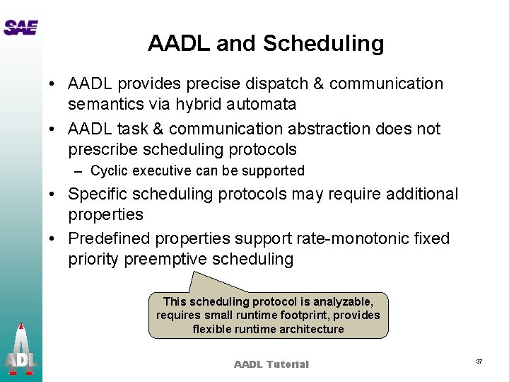 AADL and Scheduling • AADL provides precise dispatch & communication semantics via hybrid automata