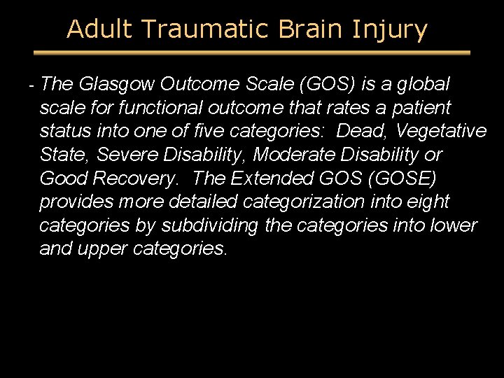 Adult Traumatic Brain Injury - The Glasgow Outcome Scale (GOS) is a global scale Adult Traumatic Brain Injury - The Glasgow Outcome Scale (GOS) is a global scale