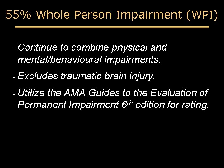 55% Whole Person Impairment (WPI) - Continue to combine physical and mental/behavioural impairments. - 55% Whole Person Impairment (WPI) - Continue to combine physical and mental/behavioural impairments. -