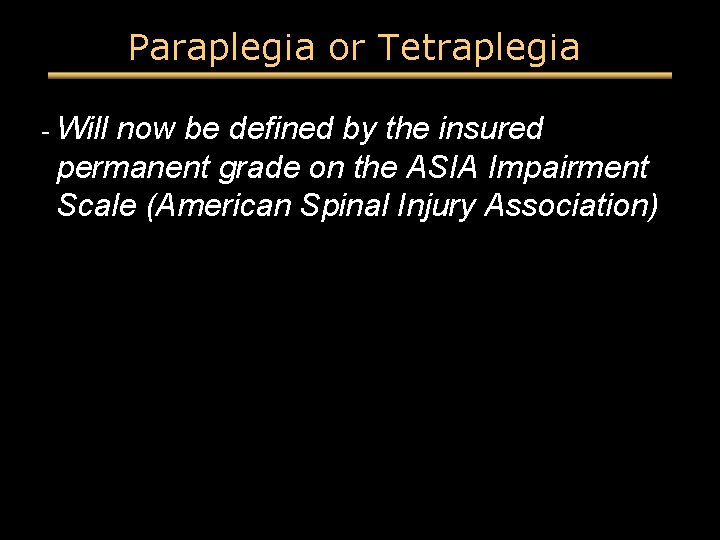 Paraplegia or Tetraplegia - Will now be defined by the insured permanent grade on Paraplegia or Tetraplegia - Will now be defined by the insured permanent grade on