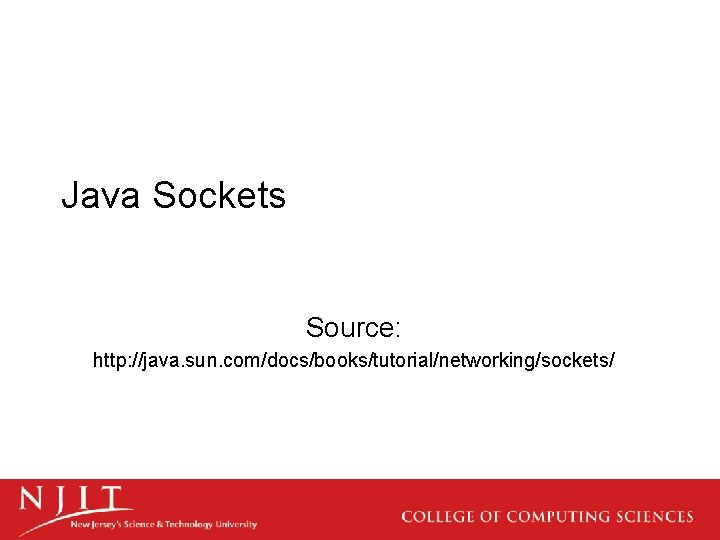 Java Sockets Source: http: //java. sun. com/docs/books/tutorial/networking/sockets/ 