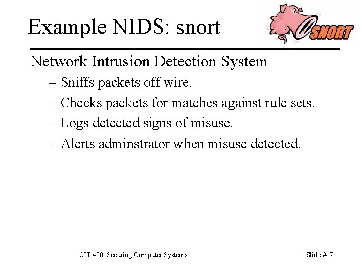 Example NIDS: snort Network Intrusion Detection System – Sniffs packets off wire. – Checks
