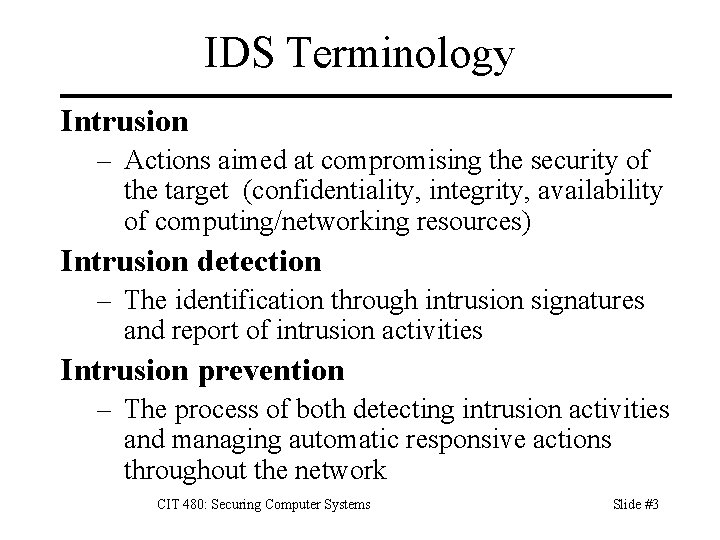 IDS Terminology Intrusion – Actions aimed at compromising the security of the target (confidentiality,