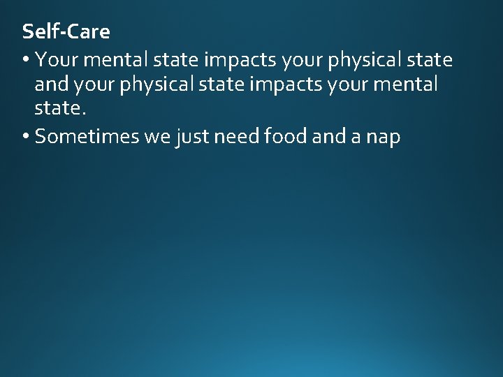 Self-Care • Your mental state impacts your physical state and your physical state impacts Self-Care • Your mental state impacts your physical state and your physical state impacts