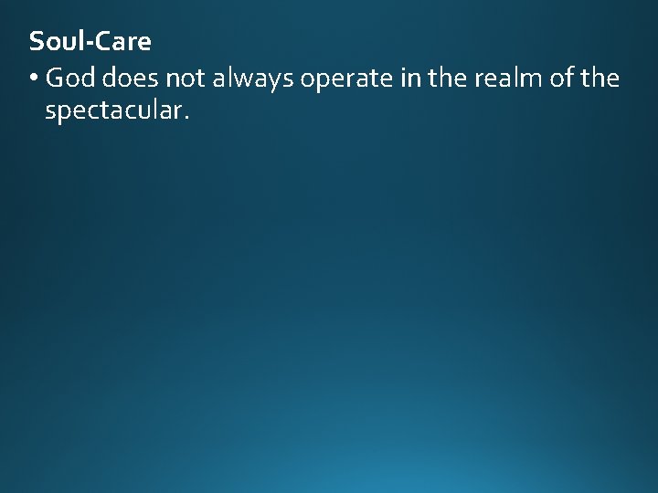 Soul-Care • God does not always operate in the realm of the spectacular. Soul-Care • God does not always operate in the realm of the spectacular.