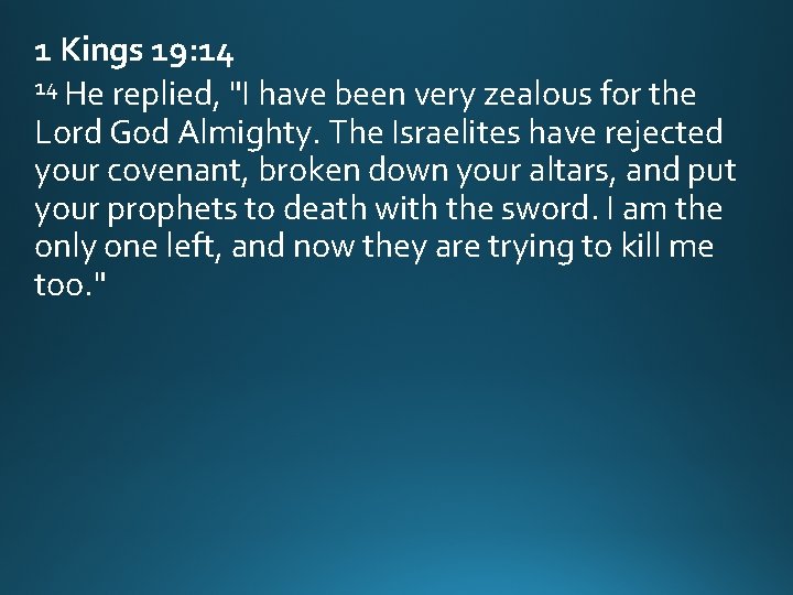1 Kings 19: 14 14 He replied, "I have been very zealous for the 1 Kings 19: 14 14 He replied, "I have been very zealous for the