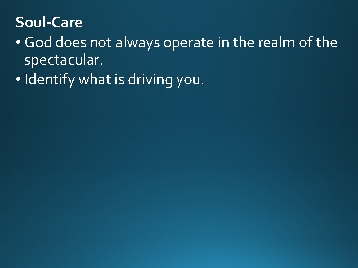 Soul-Care • God does not always operate in the realm of the spectacular. • Soul-Care • God does not always operate in the realm of the spectacular. •