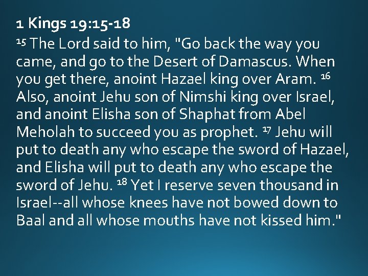 1 Kings 19: 15 -18 15 The Lord said to him, "Go back the 1 Kings 19: 15 -18 15 The Lord said to him, "Go back the