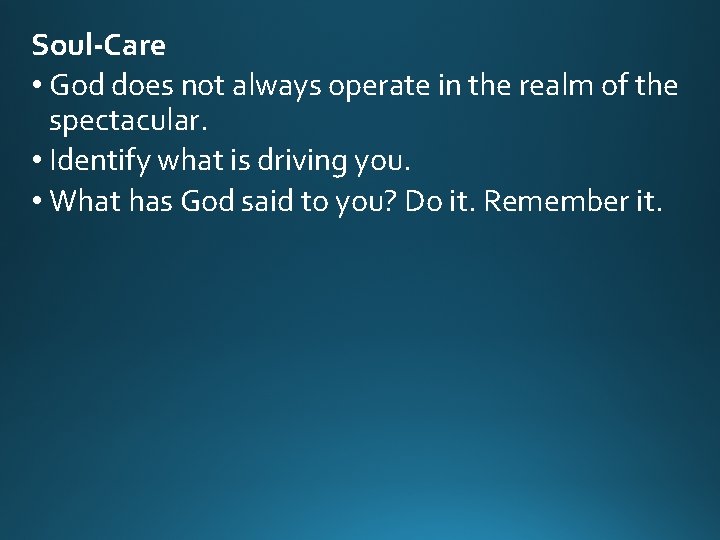 Soul-Care • God does not always operate in the realm of the spectacular. • Soul-Care • God does not always operate in the realm of the spectacular. •