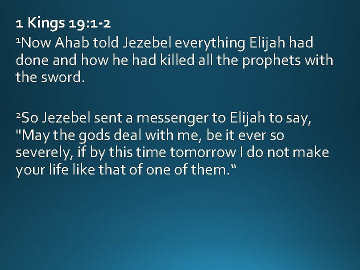 1 Kings 19: 1 -2 1 Now Ahab told Jezebel everything Elijah had done 1 Kings 19: 1 -2 1 Now Ahab told Jezebel everything Elijah had done