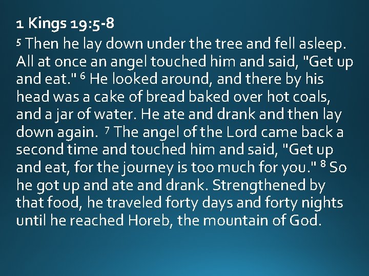 1 Kings 19: 5 -8 5 Then he lay down under the tree and 1 Kings 19: 5 -8 5 Then he lay down under the tree and