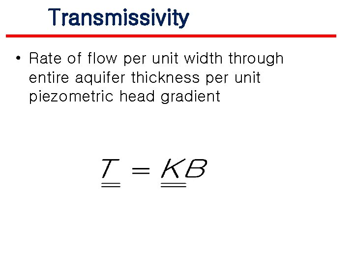 Transmissivity • Rate of flow per unit width through entire aquifer thickness per unit