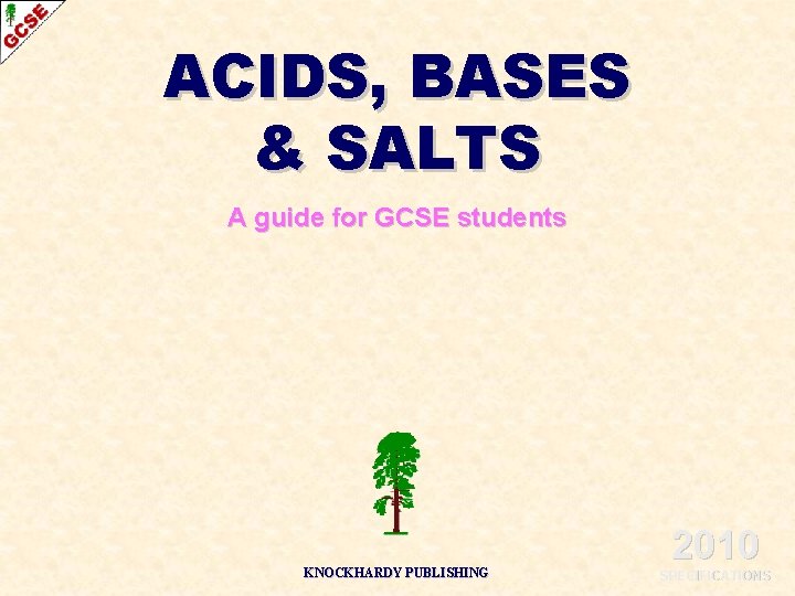 ACIDS, BASES & SALTS A guide for GCSE students KNOCKHARDY PUBLISHING 2010 SPECIFICATIONS 