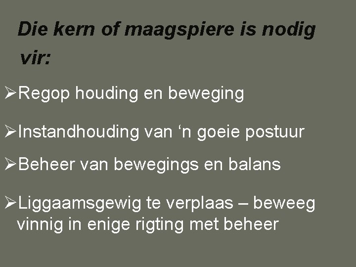 Die kern of maagspiere is nodig vir: ØRegop houding en beweging ØInstandhouding van ‘n