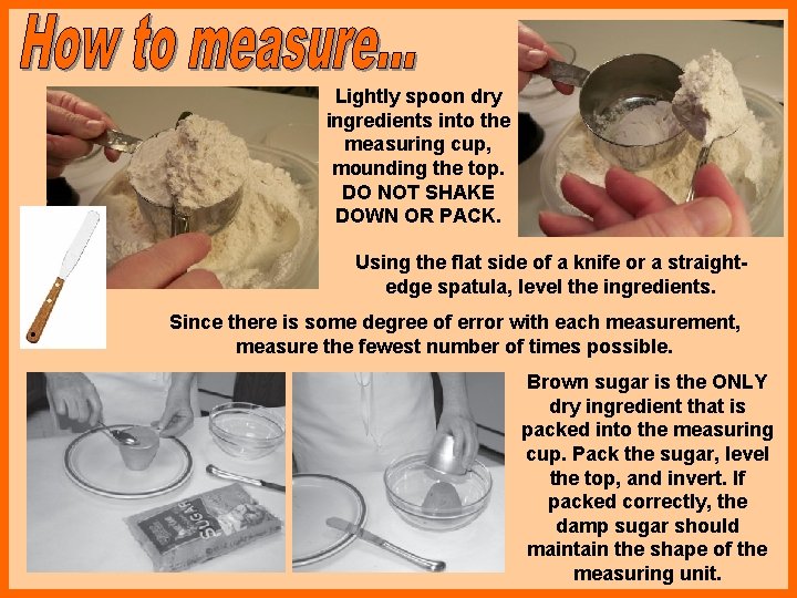 Lightly spoon dry ingredients into the measuring cup, mounding the top. DO NOT SHAKE