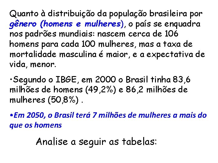 Quanto à distribuição da população brasileira por gênero (homens e mulheres), o país se