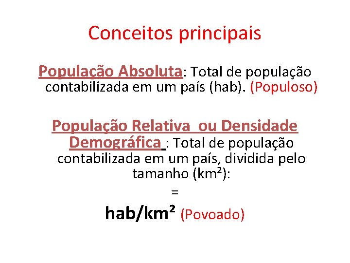 Conceitos principais População Absoluta: Total de população contabilizada em um país (hab). (Populoso) População
