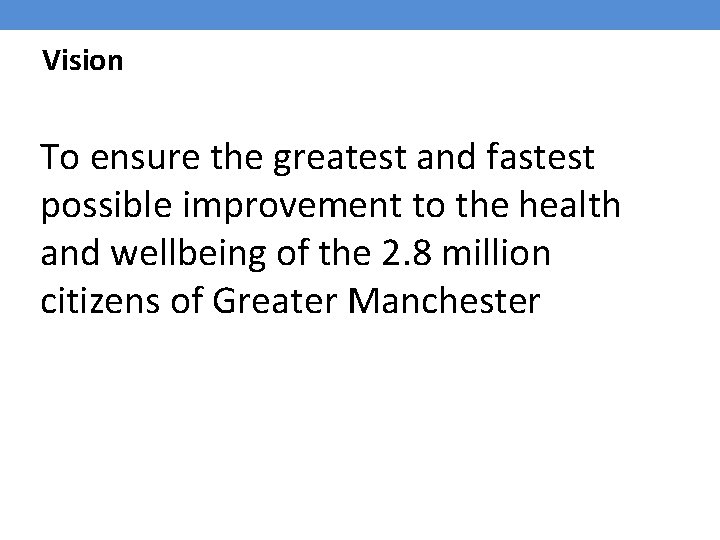 Vision To ensure the greatest and fastest possible improvement to the health and wellbeing