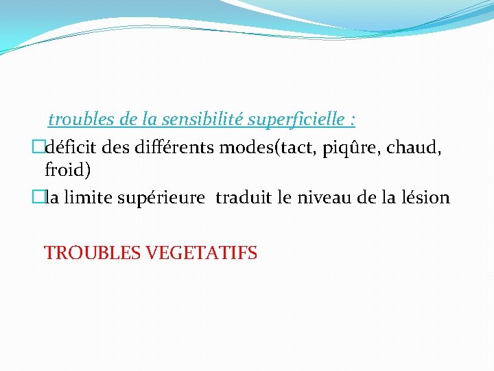 troubles de la sensibilité superficielle : �déficit des différents modes(tact, piqûre, chaud, froid) �la