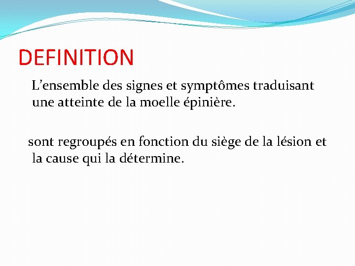 DEFINITION L’ensemble des signes et symptômes traduisant une atteinte de la moelle épinière. sont