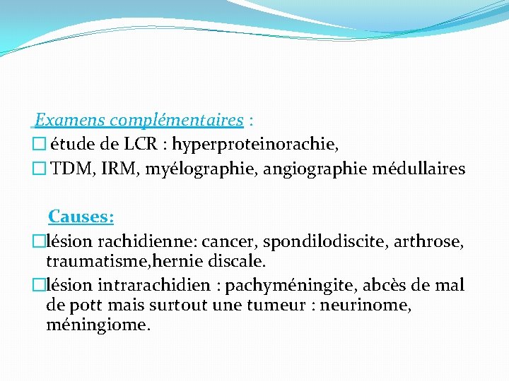 Examens complémentaires : � étude de LCR : hyperproteinorachie, � TDM, IRM, myélographie, angiographie