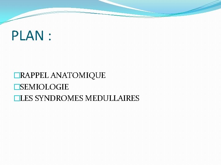 PLAN : �RAPPEL ANATOMIQUE �SEMIOLOGIE �LES SYNDROMES MEDULLAIRES 