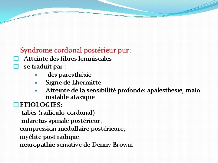 Syndrome cordonal postérieur pur: � Atteinte des fibres lemniscales � se traduit par :