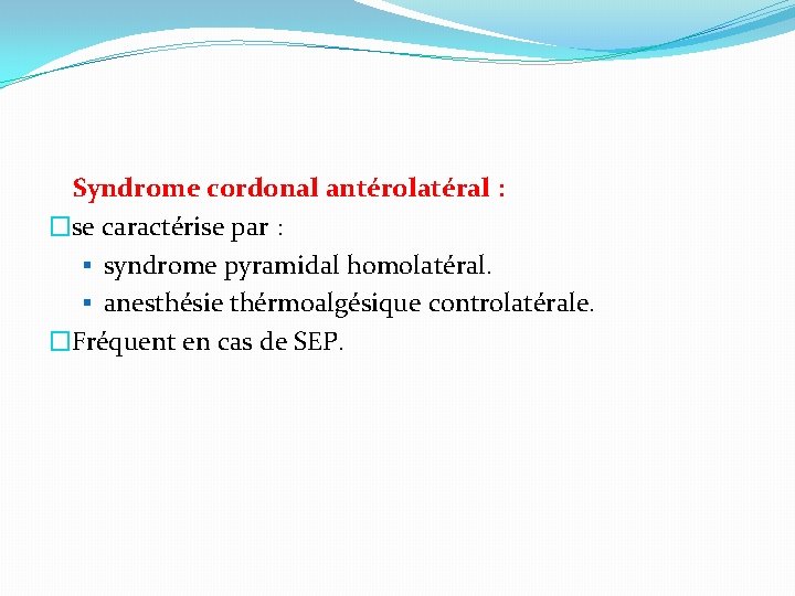  Syndrome cordonal antérolatéral : �se caractérise par : § syndrome pyramidal homolatéral. §