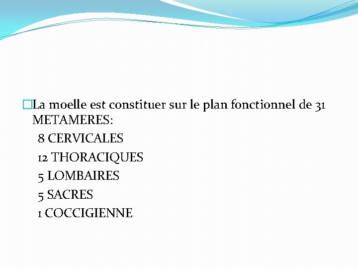 �La moelle est constituer sur le plan fonctionnel de 31 METAMERES: 8 CERVICALES 12