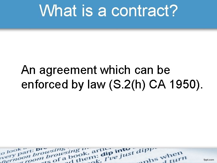 What is a contract? An agreement which can be enforced by law (S. 2(h)