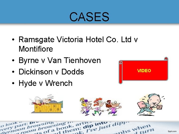 CASES • Ramsgate Victoria Hotel Co. Ltd v Montifiore • Byrne v Van Tienhoven