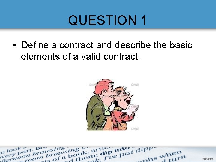 QUESTION 1 • Define a contract and describe the basic elements of a valid