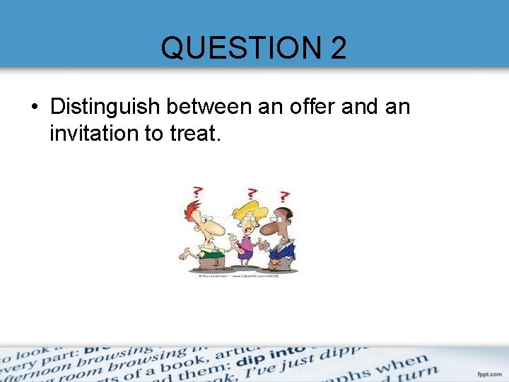 QUESTION 2 • Distinguish between an offer and an invitation to treat. 