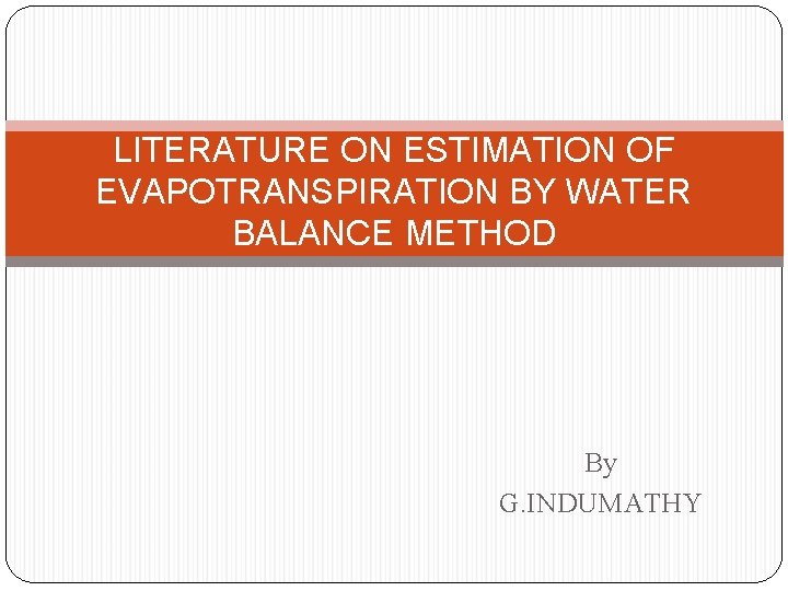 LITERATURE ON ESTIMATION OF EVAPOTRANSPIRATION BY WATER BALANCE METHOD By G. INDUMATHY 