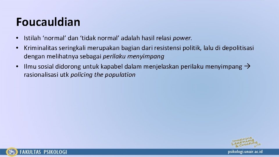 Foucauldian • Istilah ‘normal’ dan ‘tidak normal’ adalah hasil relasi power. • Kriminalitas seringkali