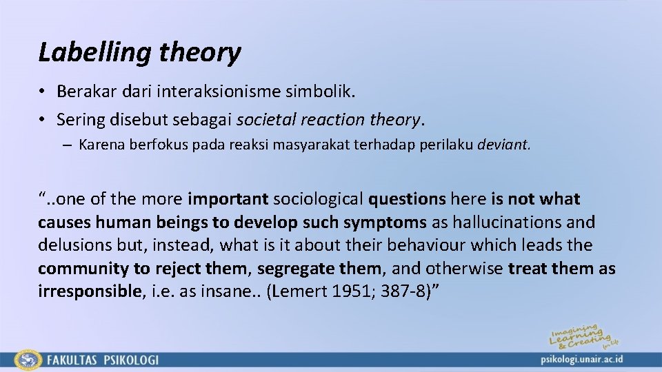 Labelling theory • Berakar dari interaksionisme simbolik. • Sering disebut sebagai societal reaction theory.