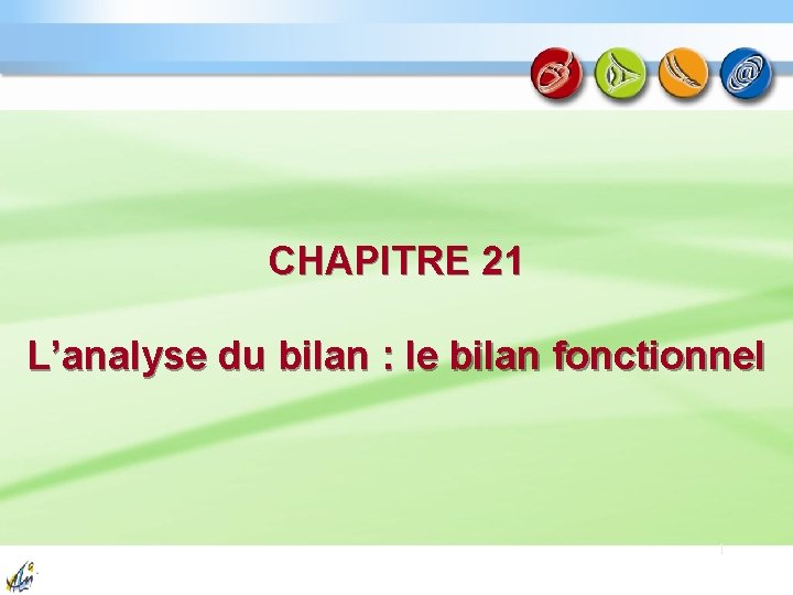 CHAPITRE 21 L’analyse du bilan : le bilan fonctionnel 1 