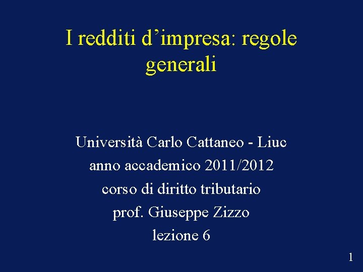 I redditi d’impresa: regole generali Università Carlo Cattaneo - Liuc anno accademico 2011/2012 corso