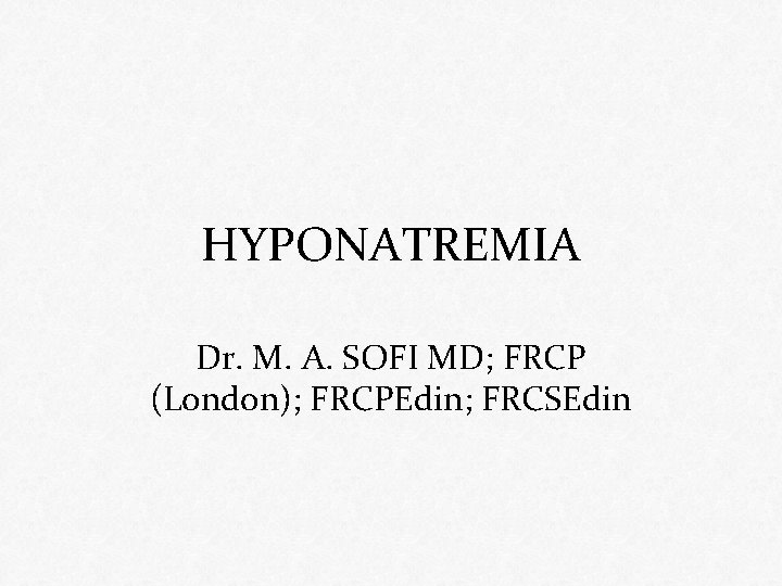 HYPONATREMIA Dr. M. A. SOFI MD; FRCP (London); FRCPEdin; FRCSEdin 