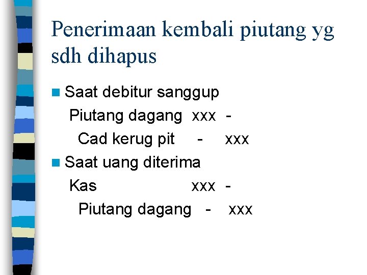 Penerimaan kembali piutang yg sdh dihapus n Saat debitur sanggup Piutang dagang xxx Cad