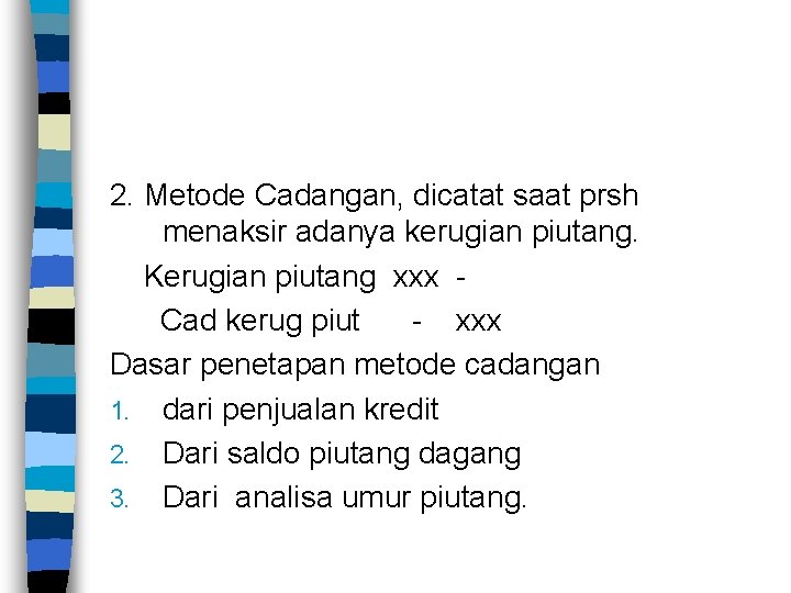 2. Metode Cadangan, dicatat saat prsh menaksir adanya kerugian piutang. Kerugian piutang xxx Cad