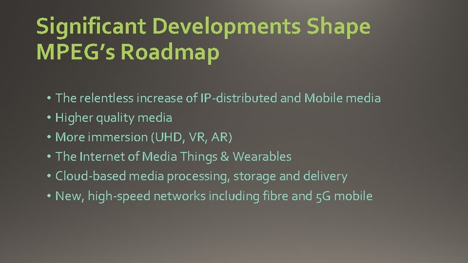 Significant Developments Shape MPEG’s Roadmap • The relentless increase of IP-distributed and Mobile media
