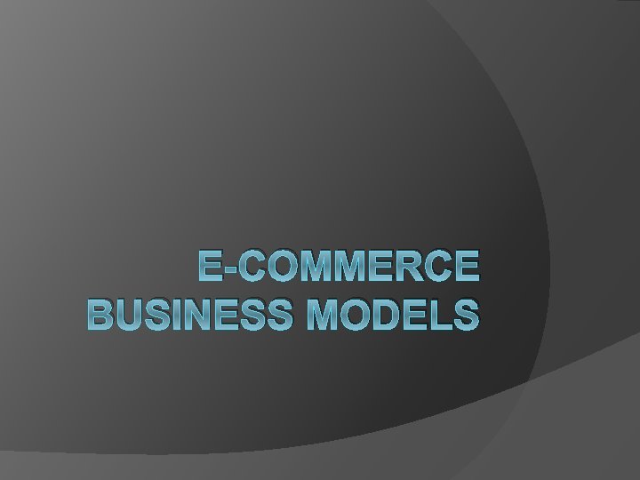 E-COMMERCE BUSINESS MODELS 