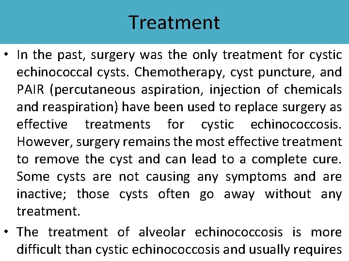 Treatment • In the past, surgery was the only treatment for cystic echinococcal cysts.