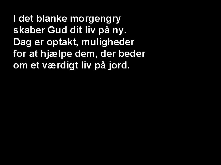 I det blanke morgengry skaber Gud dit liv på ny. Dag er optakt, muligheder